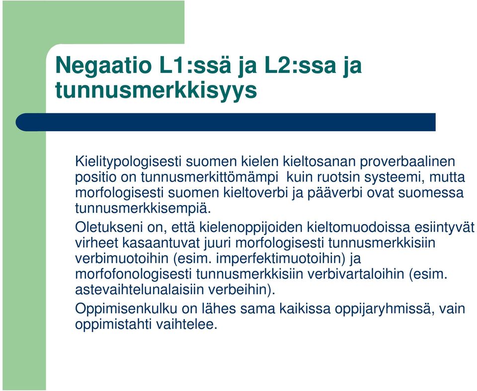 Oletukseni on, että kielenoppijoiden kieltomuodoissa esiintyvät virheet kasaantuvat juuri morfologisesti tunnusmerkkisiin verbimuotoihin (esim.