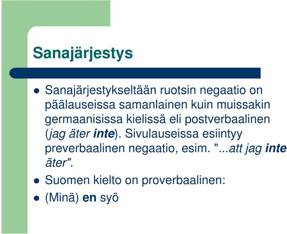 (jag äter inte). Sivulauseissa esiintyy preverbaalinen negaatio, esim.