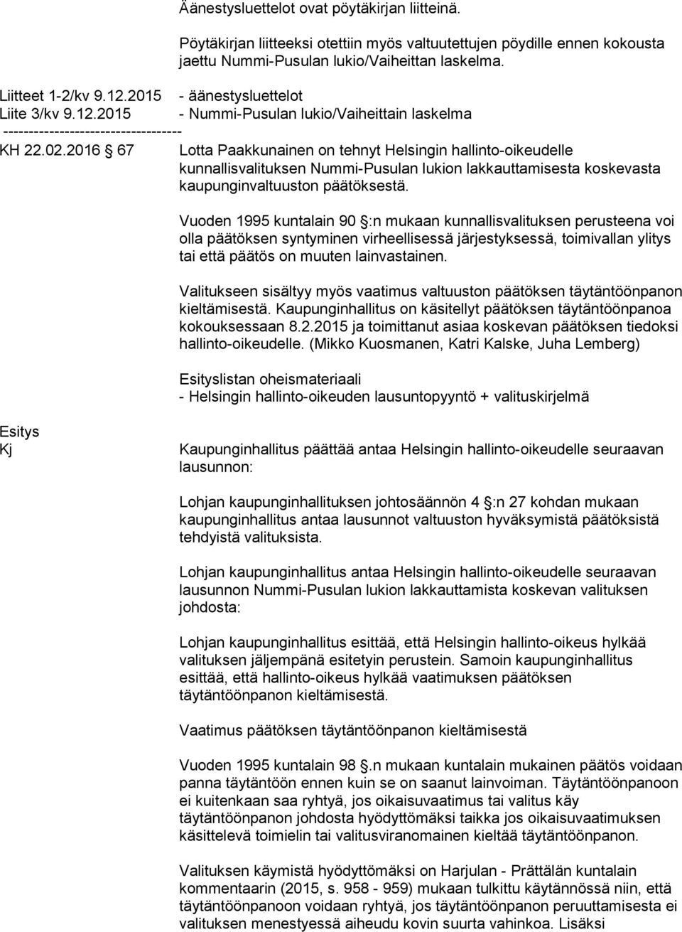 2016 67 Lotta Paakkunainen on tehnyt Helsingin hallinto-oikeudelle kunnallisvalituksen Nummi-Pusulan lukion lakkauttamisesta koskevasta kaupunginvaltuuston päätöksestä.