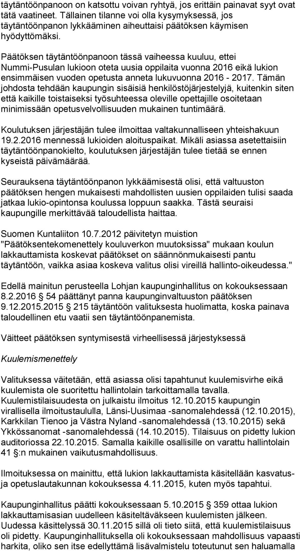 Päätöksen täytäntöönpanoon tässä vaiheessa kuuluu, ettei Nummi-Pusulan lukioon oteta uusia oppilaita vuonna 2016 eikä lukion ensimmäisen vuoden opetusta anneta lukuvuonna 2016-2017.