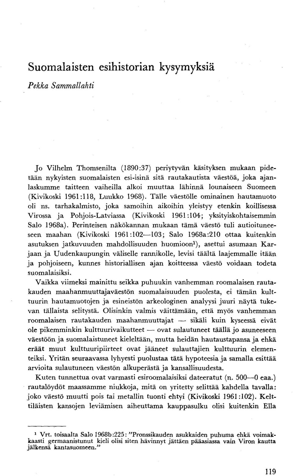 tarhakalmisto, joka samoihin aikoihin yleistyy etenkin koillisessa Virossa ja Pohjois-Latviassa (Kivikoski 1961:104; yksityiskohtaisemmin Salo 1968a).