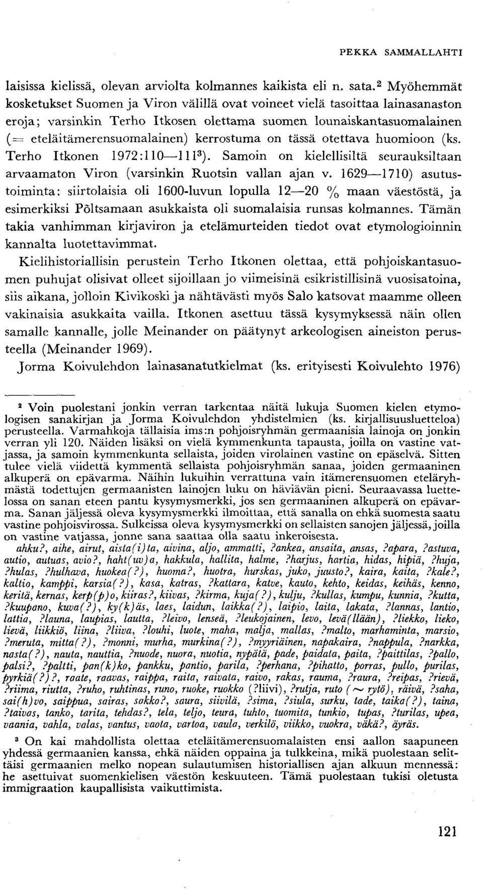 kerrostuma on tässä otettava huomioon (ks. Terho Itkonen 1972:110 lll 3 ). Samoin on kielellisiltä seurauksiltaan arvaamaton Viron (varsinkin Ruotsin vallan ajan v.