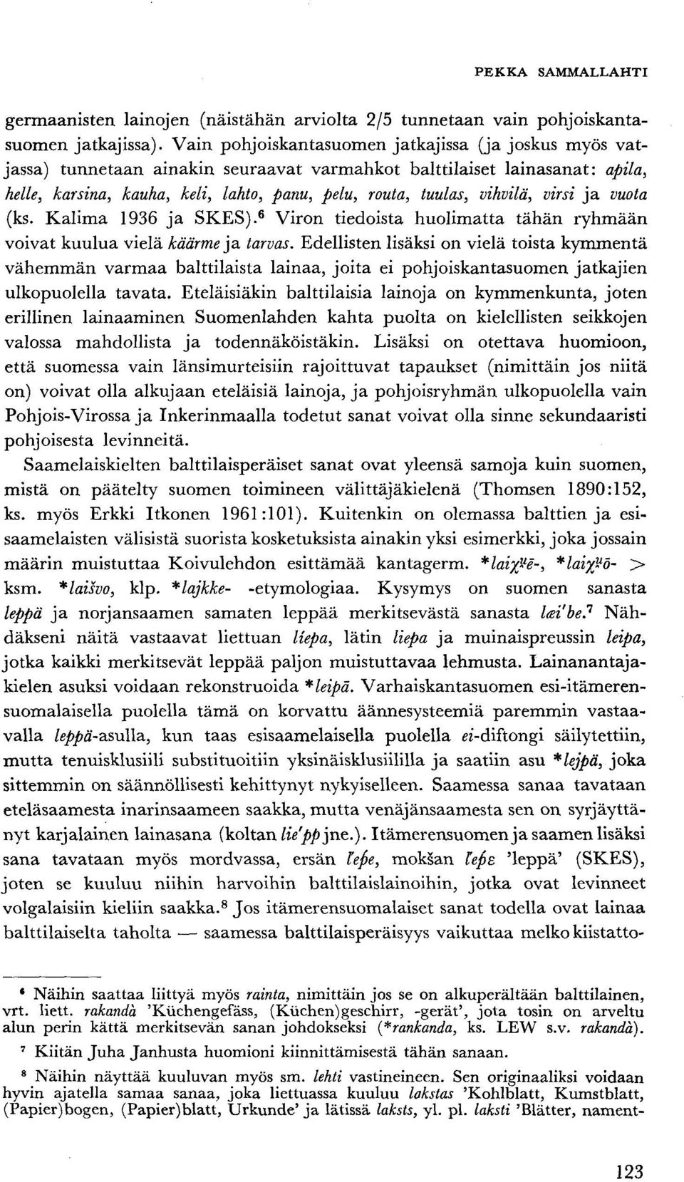 vihvilä, virsi ja vuota (ks. Kalima 1936 ja SKES). 6 Viron tiedoista huolimatta tähän ryhmään voivat kuulua vielä käärme ja tarvas.
