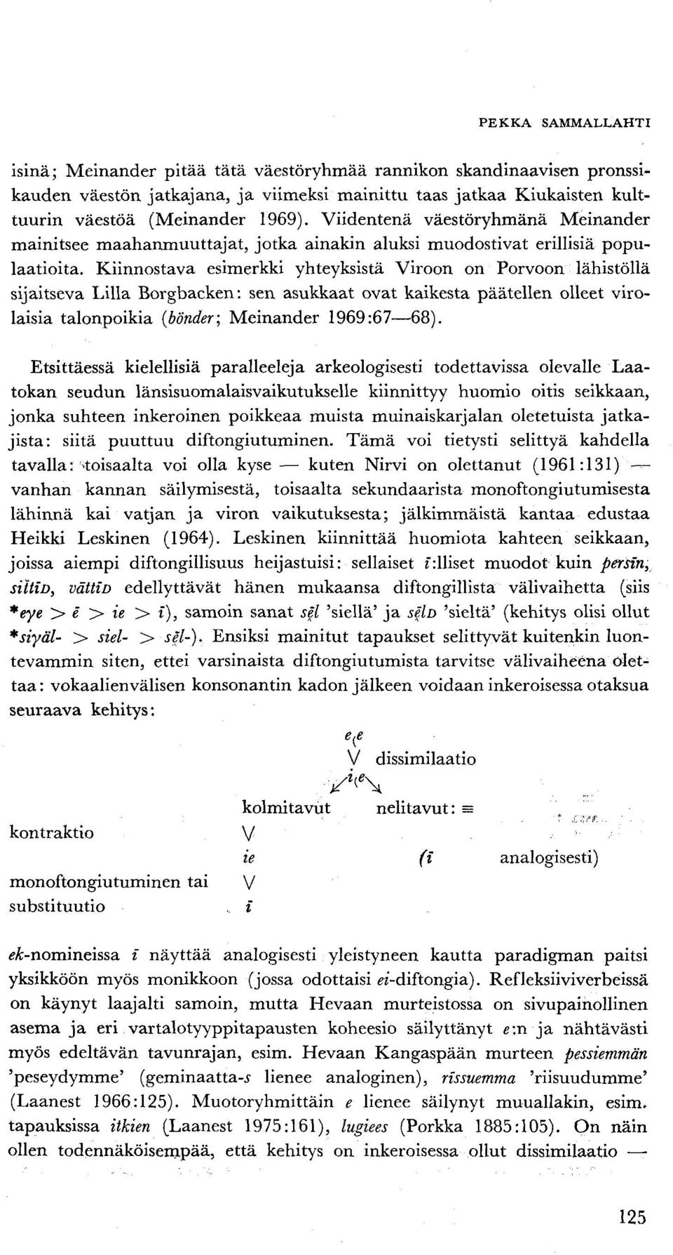 Kiinnostava esimerkki yhteyksistä Viroon on Porvoon lähistöllä sijaitseva Lilla Borgbacken: sen asukkaat ovat kaikesta päätellen olleet virolaisia talonpoikia (bönder; Meinander 1969:67 68).