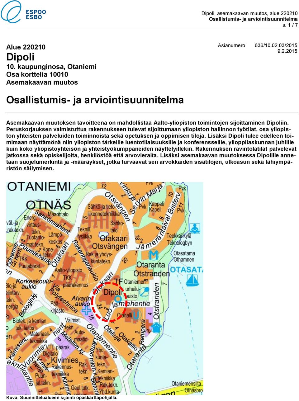 Lisäksi Dipoli tulee edelleen toimimaan näyttämönä niin yliopiston tärkeille luentotilaisuuksille ja konferensseille, ylioppilaskunnan juhlille kuin koko yliopistoyhteisön ja yhteistyökumppaneiden