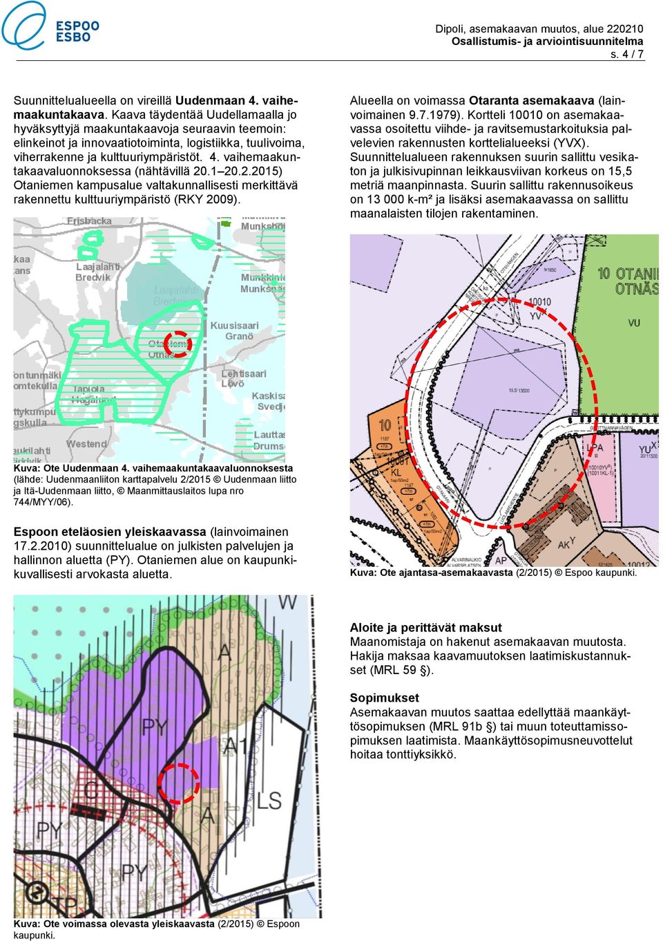 vaihemaakuntakaavaluonnoksessa (nähtävillä 20.1 20.2.2015) Otaniemen kampusalue valtakunnallisesti merkittävä rakennettu kulttuuriympäristö (RKY 2009).