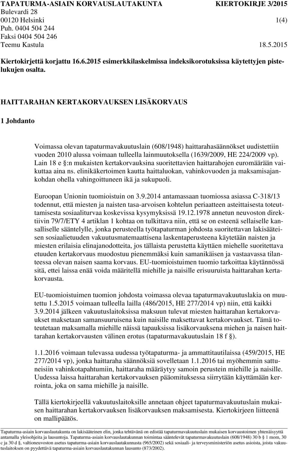 HAITTARAHAN KERTAKORVAUKSEN LISÄKORVAUS 1 Johdanto Voimassa olevan tapaturmavakuutuslain (608/1948) haittarahasäännökset uudistettiin vuoden 2010 alussa voimaan tulleella lainmuutoksella (1639/2009,