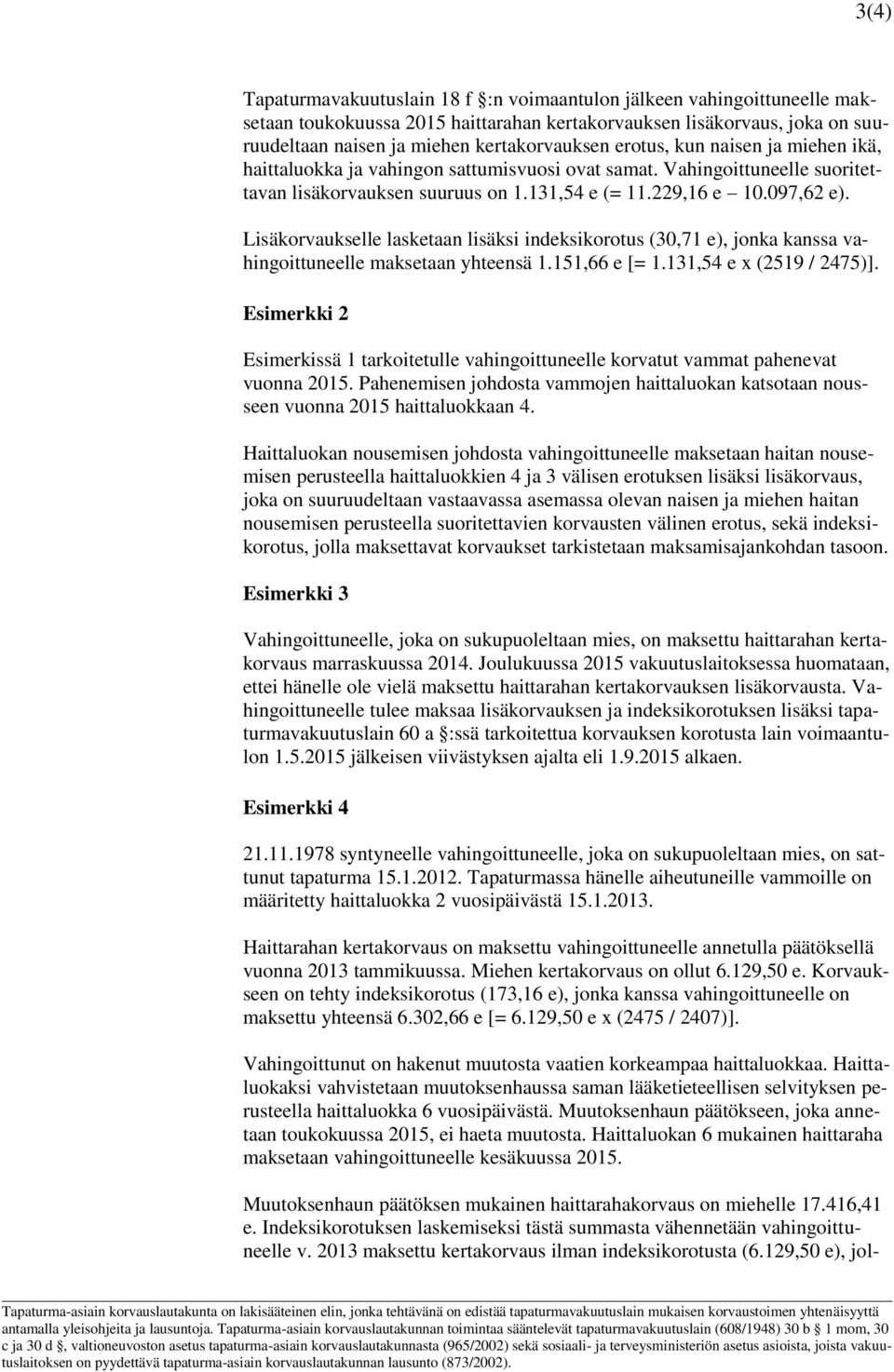 Lisäkorvaukselle lasketaan lisäksi indeksikorotus (30,71 e), jonka kanssa vahingoittuneelle maksetaan yhteensä 1.151,66 e [= 1.131,54 e x (2519 / 2475)].