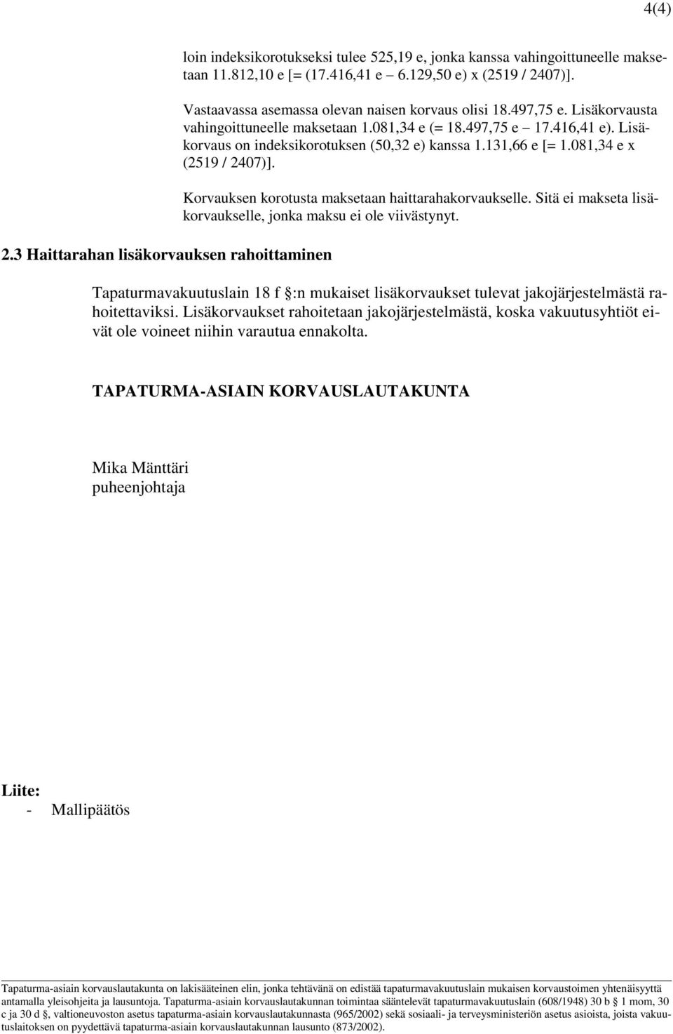 131,66 e [= 1.081,34 e x (2519 / 2407)]. Korvauksen korotusta maksetaan haittarahakorvaukselle. Sitä ei makseta lisäkorvaukselle, jonka maksu ei ole viivästynyt.