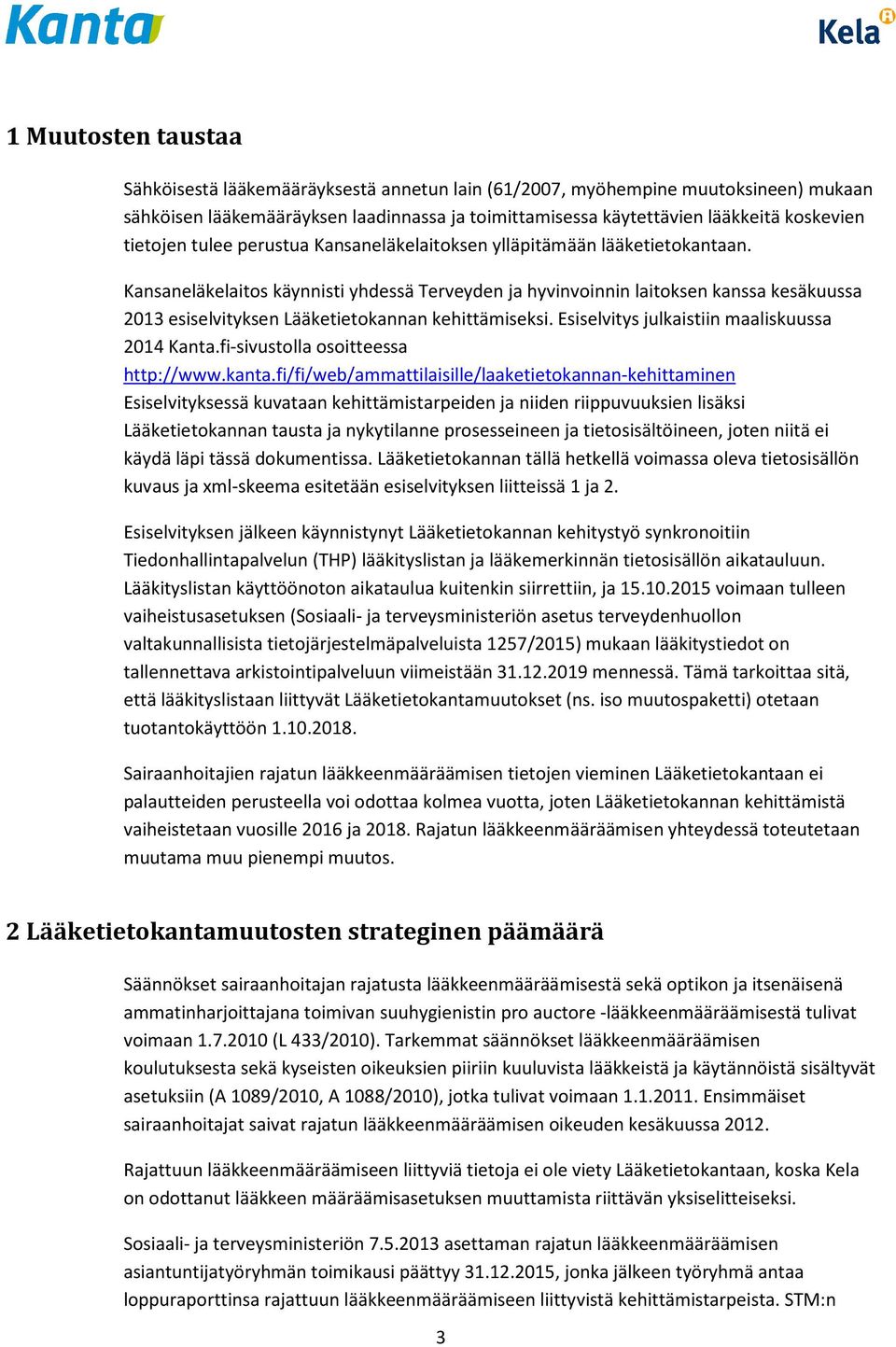 Kansaneläkelaitos käynnisti yhdessä Terveyden ja hyvinvoinnin laitoksen kanssa kesäkuussa 2013 esiselvityksen Lääketietokannan kehittämiseksi. Esiselvitys julkaistiin maaliskuussa 2014 Kanta.