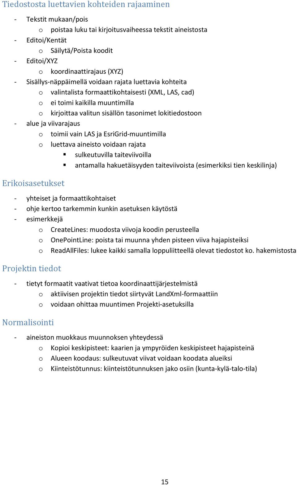 lokitiedostoon - alue ja viivarajaus o toimii vain LAS ja EsriGrid-muuntimilla o luettava aineisto voidaan rajata sulkeutuvilla taiteviivoilla antamalla hakuetäisyyden taiteviivoista (esimerkiksi