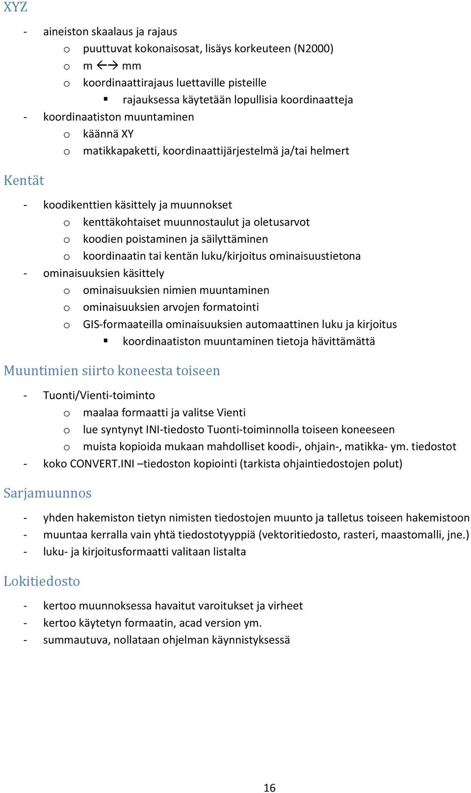 koodien poistaminen ja säilyttäminen o koordinaatin tai kentän luku/kirjoitus ominaisuustietona - ominaisuuksien käsittely o ominaisuuksien nimien muuntaminen o ominaisuuksien arvojen formatointi o