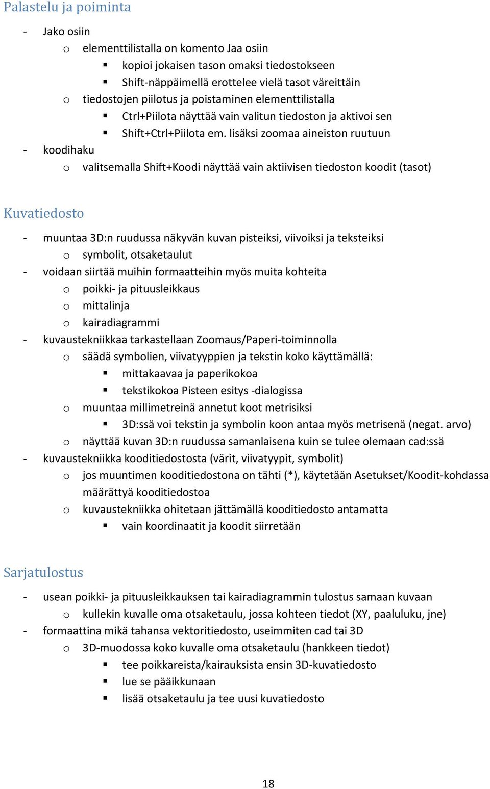 lisäksi zoomaa aineiston ruutuun - koodihaku o valitsemalla Shift+Koodi näyttää vain aktiivisen tiedoston koodit (tasot) Kuvatiedosto - muuntaa 3D:n ruudussa näkyvän kuvan pisteiksi, viivoiksi ja