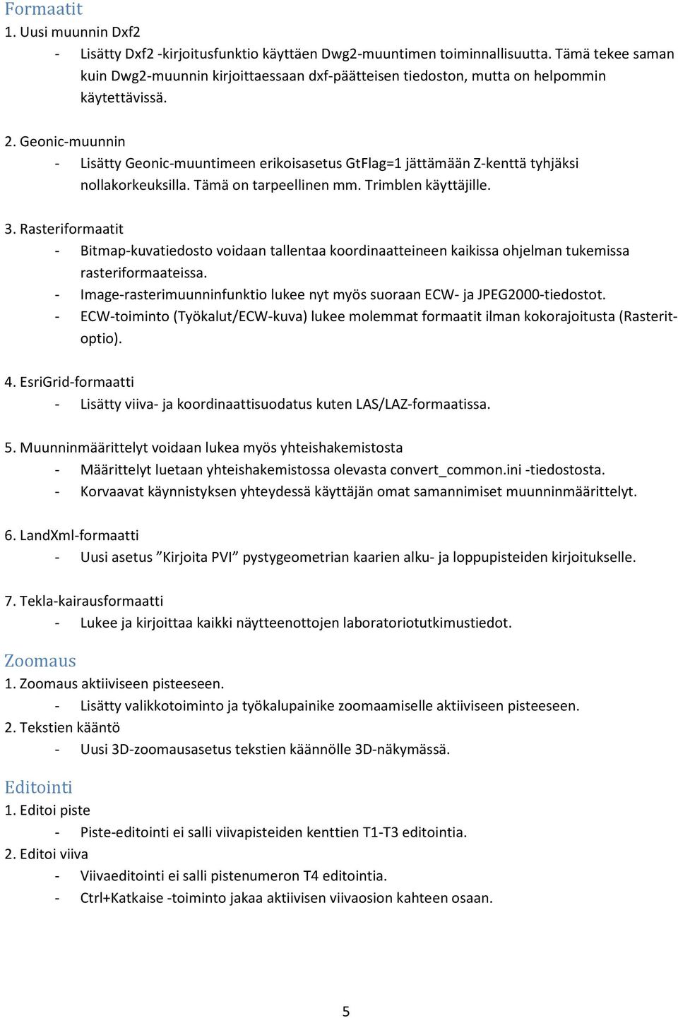 Geonic-muunnin - Lisätty Geonic-muuntimeen erikoisasetus GtFlag=1 jättämään Z-kenttä tyhjäksi nollakorkeuksilla. Tämä on tarpeellinen mm. Trimblen käyttäjille. 3.