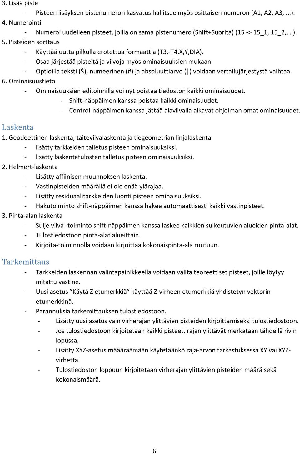 - Osaa järjestää pisteitä ja viivoja myös ominaisuuksien mukaan. - Optioilla teksti ($), numeerinen (#) ja absoluuttiarvo ( ) voidaan vertailujärjestystä vaihtaa. 6.