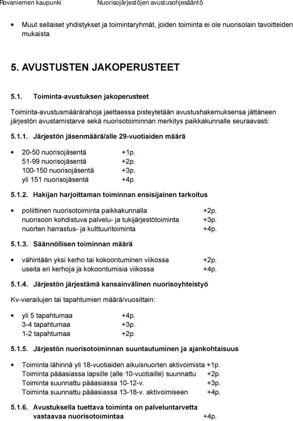 5.1.1. Järjestön jäsenmäärä/alle 29 vuotiaiden määrä 20 50 nuorisojäsentä +1p. 51 99 nuorisojäsentä +2p. 100 150 nuorisojäsentä +3p. yli 151 nuorisojäsentä +4p. 5.1.2. Hakijan harjoittaman toiminnan ensisijainen tarkoitus poliittinen nuorisotoiminta paikkakunnalla +2p.