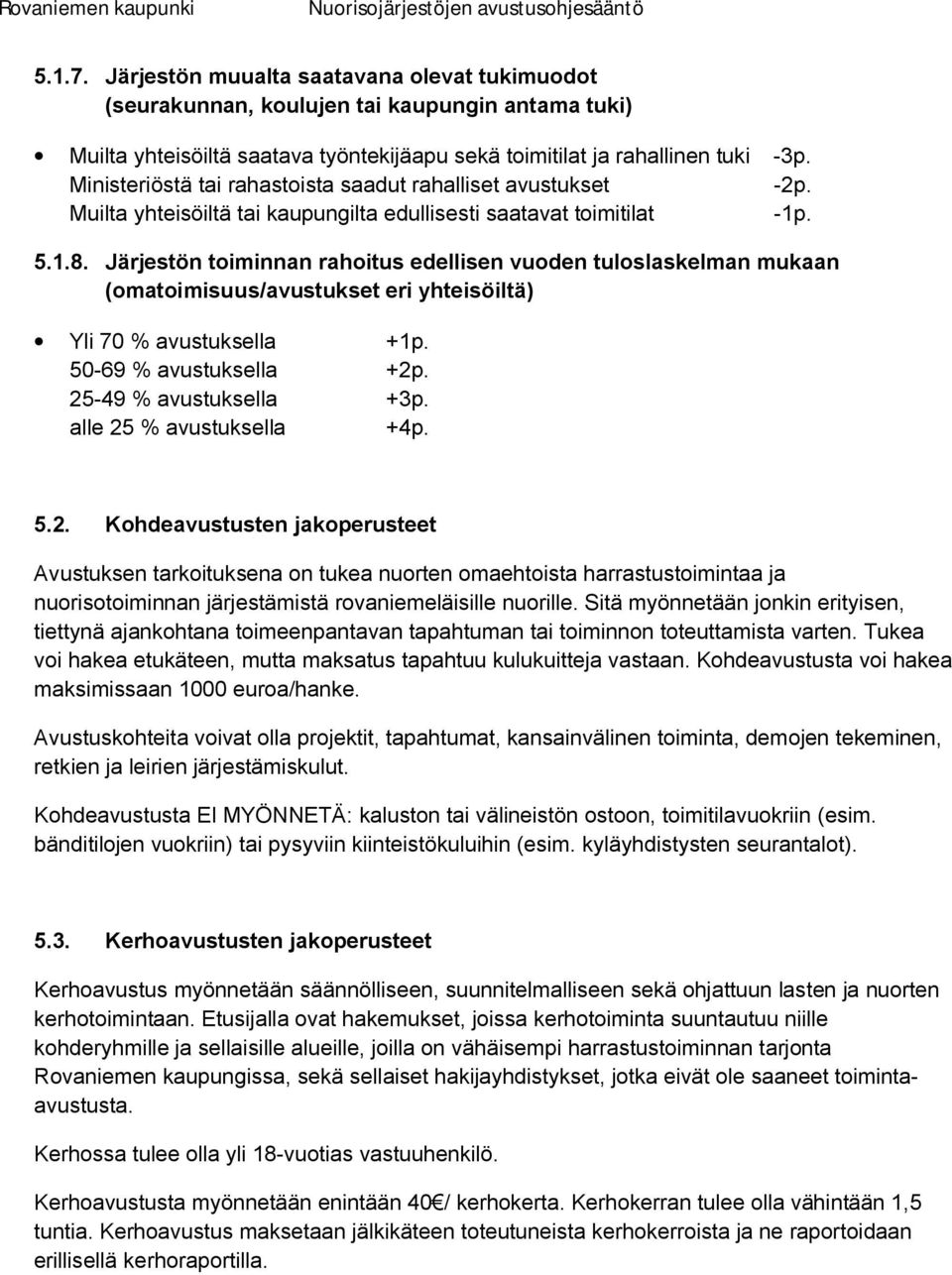 Järjestön toiminnan rahoitus edellisen vuoden tuloslaskelman mukaan (omatoimisuus/avustukset eri yhteisöiltä) Yli 70 % avustuksella +1p. 50 69 % avustuksella +2p. 25 49 % avustuksella +3p.