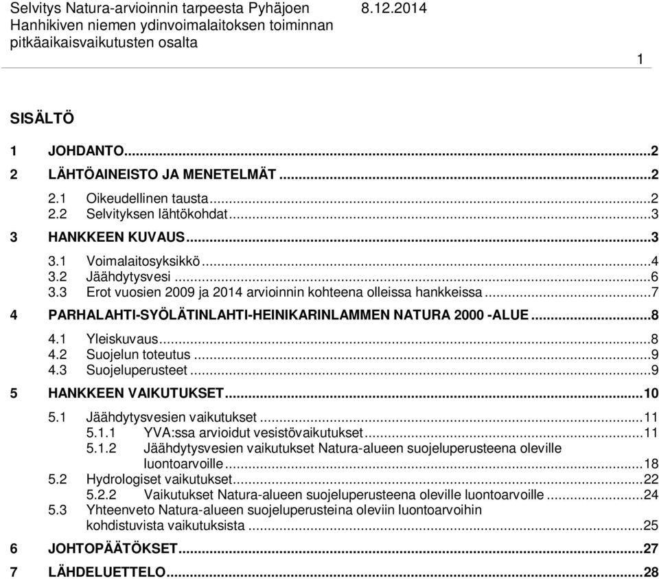 ..9 4.3 Suojeluperusteet...9 5 HANKKEEN VAIKUTUKSET... 10 5.1 Jäähdytysvesien vaikutukset... 11 5.1.1 YVA:ssa arvioidut vesistövaikutukset... 11 5.1.2 Jäähdytysvesien vaikutukset Natura-alueen suojeluperusteena oleville luontoarvoille.