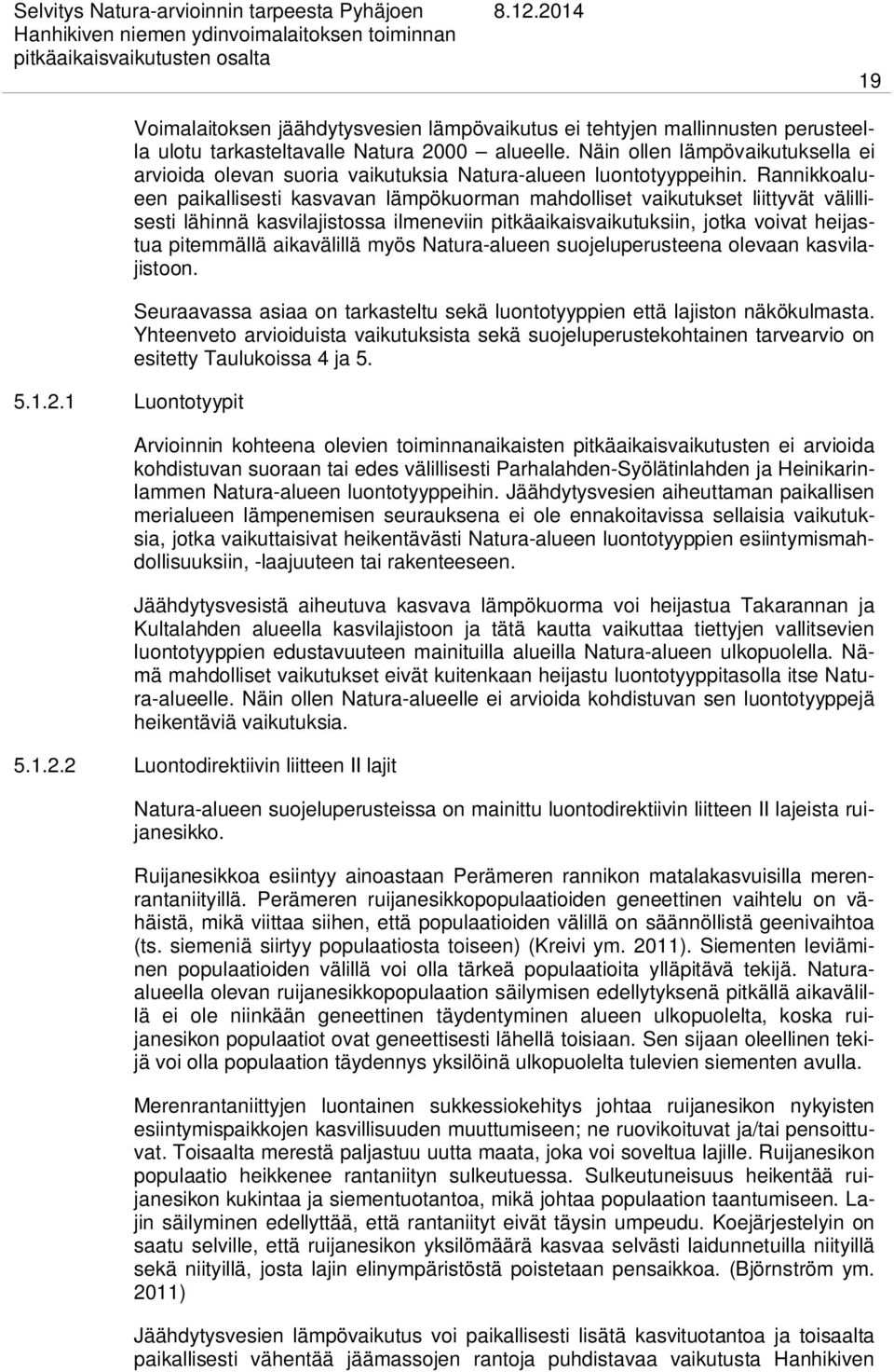 Rannikkoalueen paikallisesti kasvavan lämpökuorman mahdolliset vaikutukset liittyvät välillisesti lähinnä kasvilajistossa ilmeneviin pitkäaikaisvaikutuksiin, jotka voivat heijastua pitemmällä