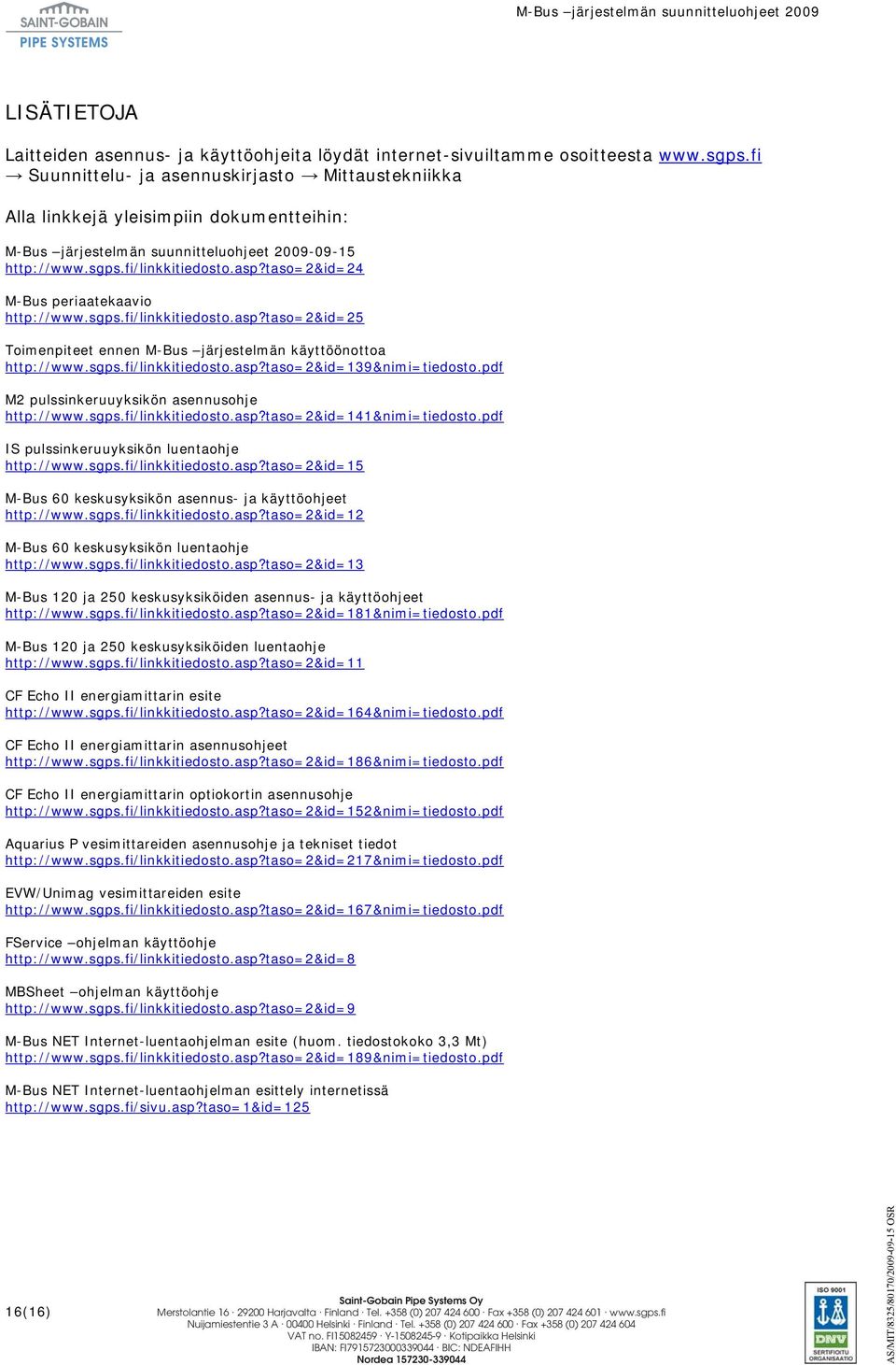 taso=2&id=24 M-Bus periaatekaavio http://www.sgps.fi/linkkitiedosto.asp?taso=2&id=25 Toimenpiteet ennen M-Bus järjestelmän käyttöönottoa http://www.sgps.fi/linkkitiedosto.asp?taso=2&id=139&nimi=tiedosto.