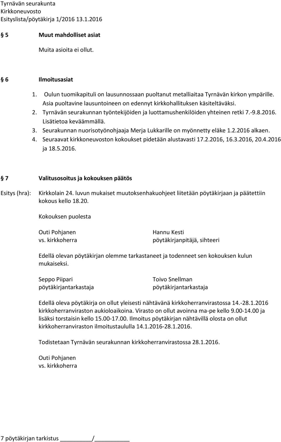 Seurakunnan nuorisotyönohjaaja Merja Lukkarille on myönnetty eläke 1.2.2016 alkaen. 4. Seuraavat kirkkoneuvoston kokoukset pidetään alustavasti 17.2.2016, 16.3.2016, 20.4.2016 ja 18.5.2016. 7 Valitusosoitus ja kokouksen päätös Esitys (hra): Kirkkolain 24.