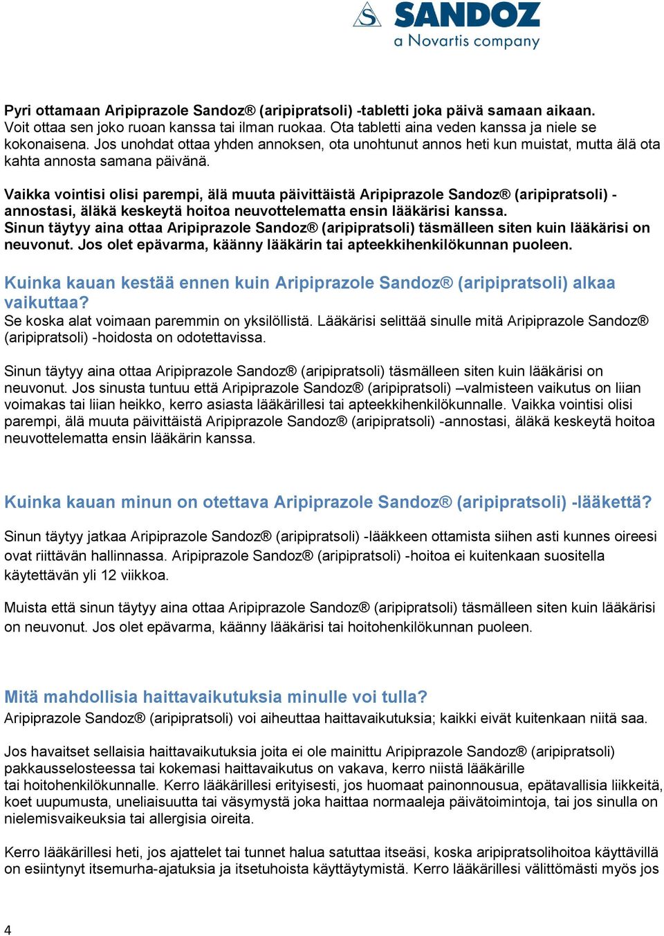 Vaikka vointisi olisi parempi, älä muuta päivittäistä Aripiprazole Sandoz (aripipratsoli) - annostasi, äläkä keskeytä hoitoa neuvottelematta ensin lääkärisi kanssa.