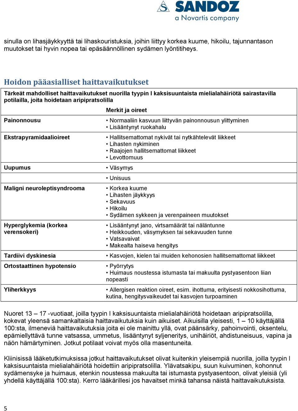 Ekstrapyramidaalioireet Uupumus Maligni neuroleptisyndrooma Hyperglykemia (korkea verensokeri) Tardiivi dyskinesia Ortostaattinen hypotensio Yliherkkyys Merkit ja oireet Normaaliin kasvuun liittyvän