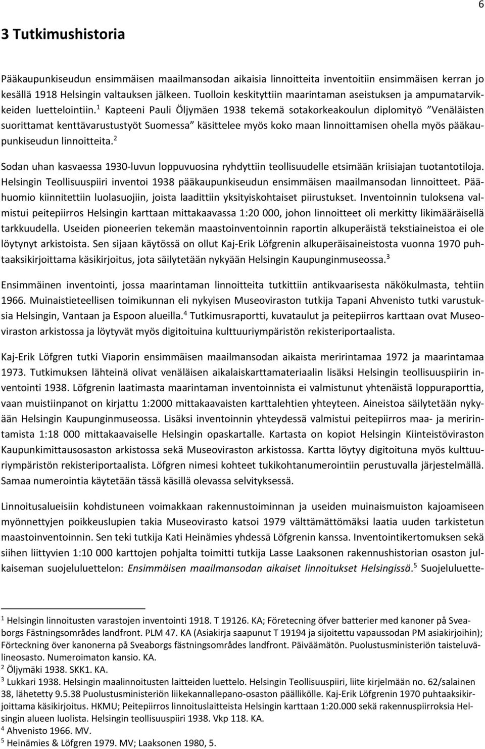 1 Kapteeni Pauli Öljymäen 1938 tekemä sotakorkeakoulun diplomityö Venäläisten suorittamat kenttävarustustyöt Suomessa käsittelee myös koko maan linnoittamisen ohella myös pääkaupunkiseudun