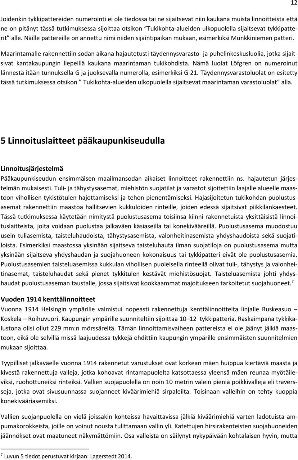 Maarintamalle rakennettiin sodan aikana hajautetusti täydennysvarasto ja puhelinkeskusluolia, jotka sijaitsivat kantakaupungin liepeillä kaukana maarintaman tukikohdista.