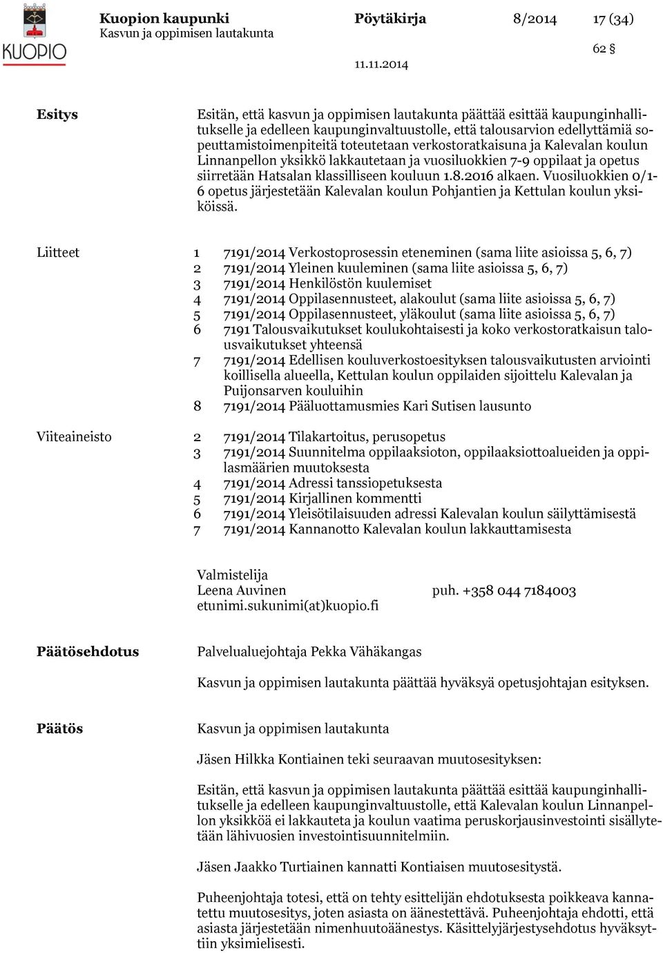 kouluun 1.8.2016 alkaen. Vuosiluokkien 0/1-6 opetus järjestetään Kalevalan koulun Pohjantien ja Kettulan koulun yksiköissä.