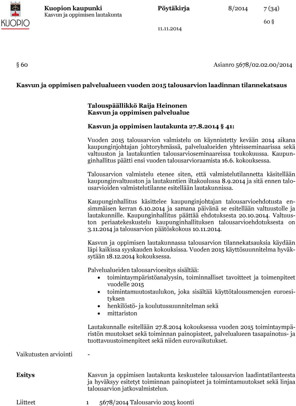 2014 41: Vuoden 2015 talousarvion valmistelu on käynnistetty kevään 2014 aikana kaupunginjohtajan johtoryhmässä, palvelualueiden yhteisseminaarissa sekä valtuuston ja lautakuntien