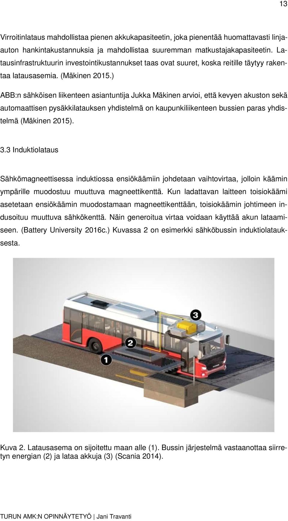 ) ABB:n sähköisen liikenteen asiantuntija Jukka Mäkinen arvioi, että kevyen akuston sekä automaattisen pysäkkilatauksen yhdistelmä on kaupunkiliikenteen bussien paras yhdistelmä (Mäkinen 2015). 3.