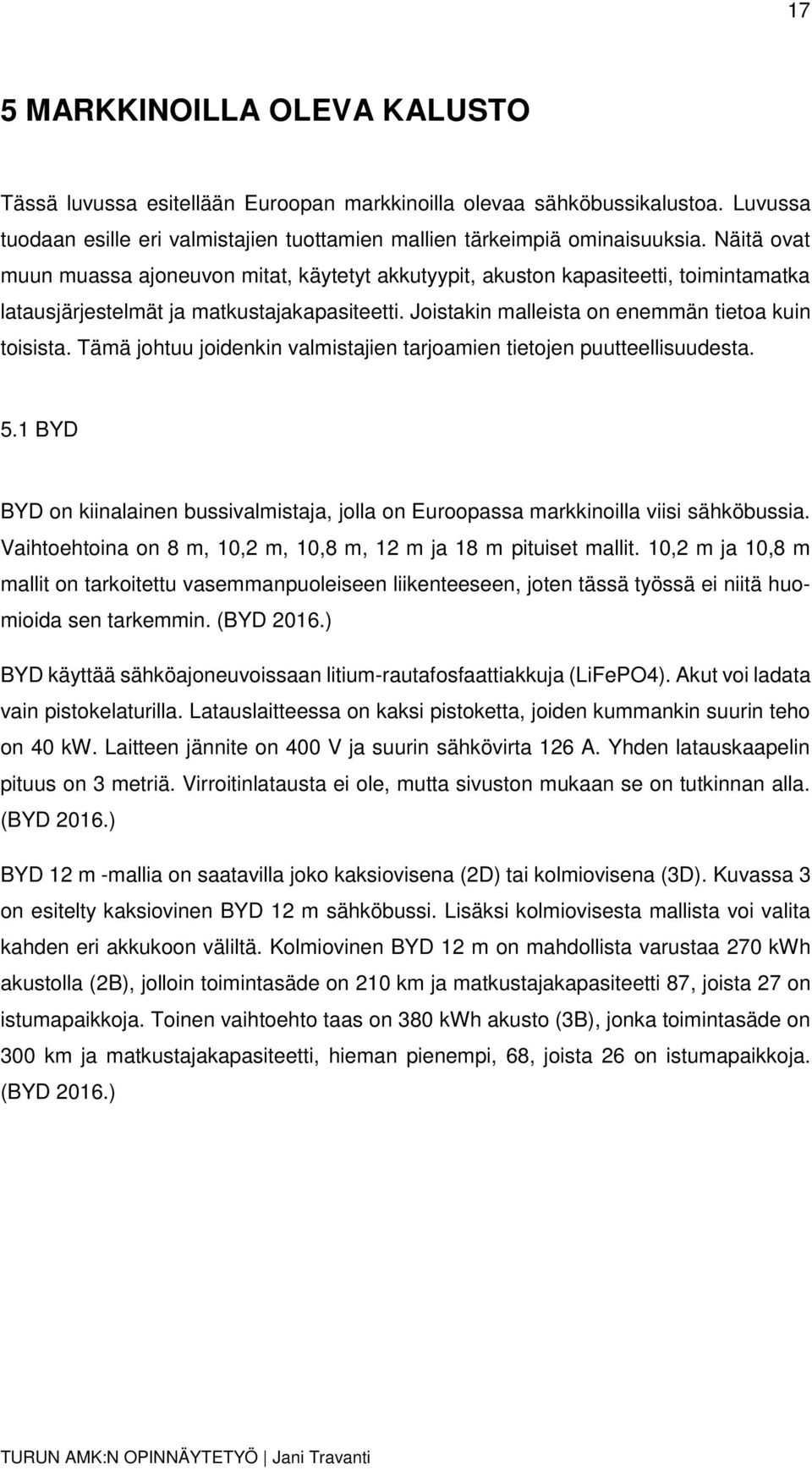 Tämä johtuu joidenkin valmistajien tarjoamien tietojen puutteellisuudesta. 5.1 BYD BYD on kiinalainen bussivalmistaja, jolla on Euroopassa markkinoilla viisi sähköbussia.