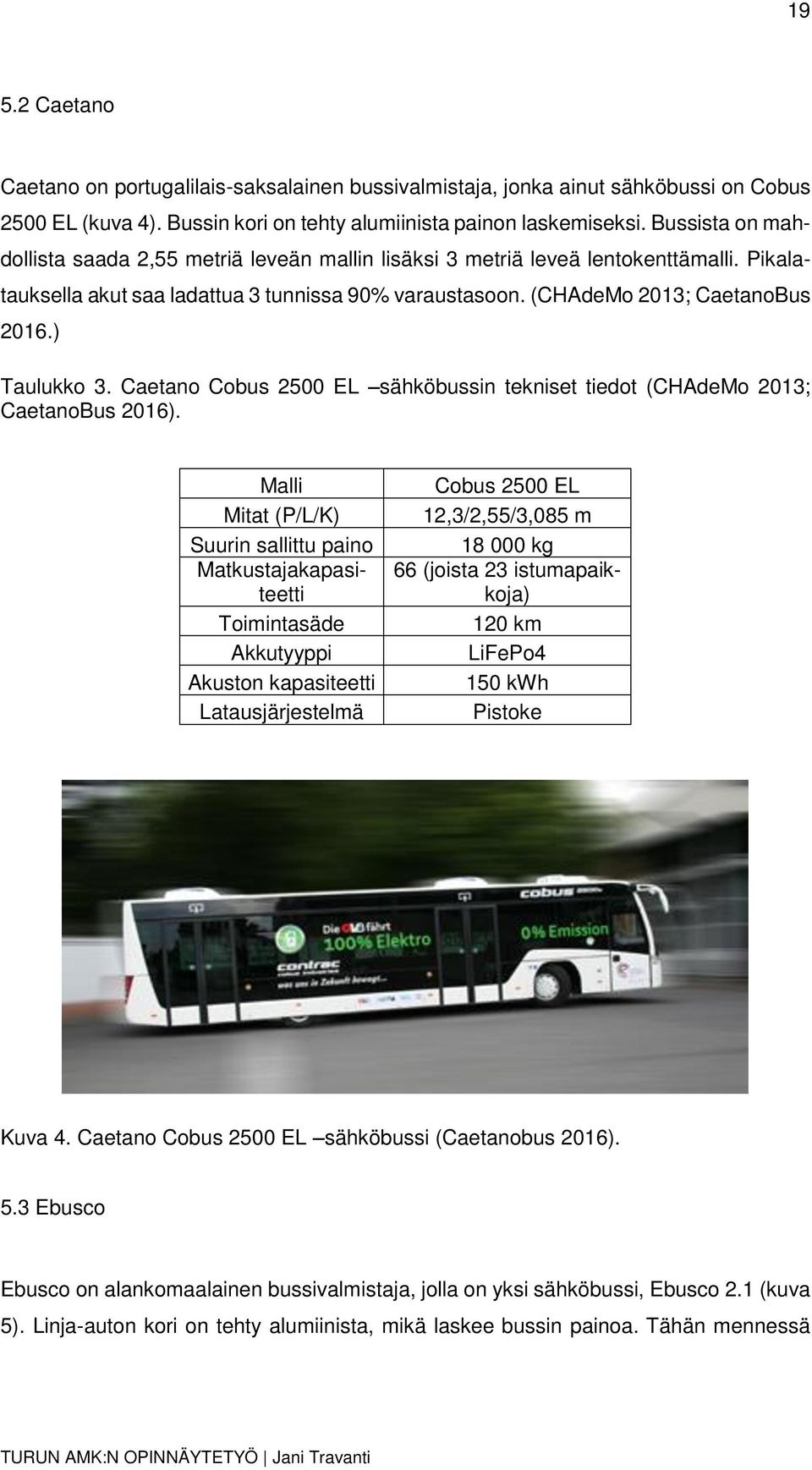 ) Taulukko 3. Caetano Cobus 2500 EL sähköbussin tekniset tiedot (CHAdeMo 2013; CaetanoBus 2016).