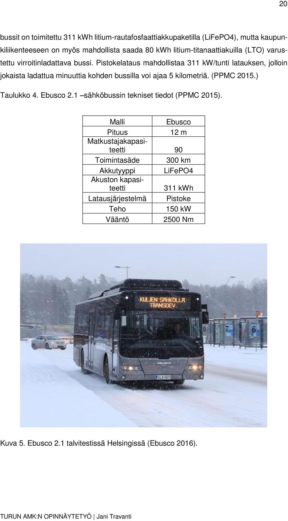 Pistokelataus mahdollistaa 311 kw/tunti latauksen, jolloin jokaista ladattua minuuttia kohden bussilla voi ajaa 5 kilometriä. (PPMC 2015.) Taulukko 4. Ebusco 2.