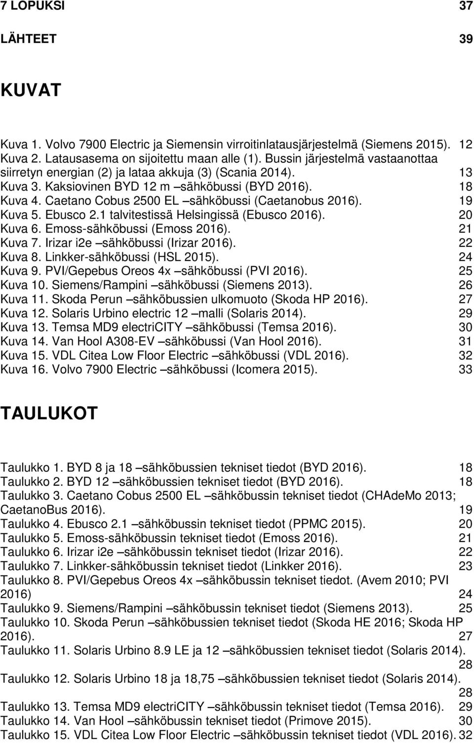 Caetano Cobus 2500 EL sähköbussi (Caetanobus 2016). 19 Kuva 5. Ebusco 2.1 talvitestissä Helsingissä (Ebusco 2016). 20 Kuva 6. Emoss-sähköbussi (Emoss 2016). 21 Kuva 7.