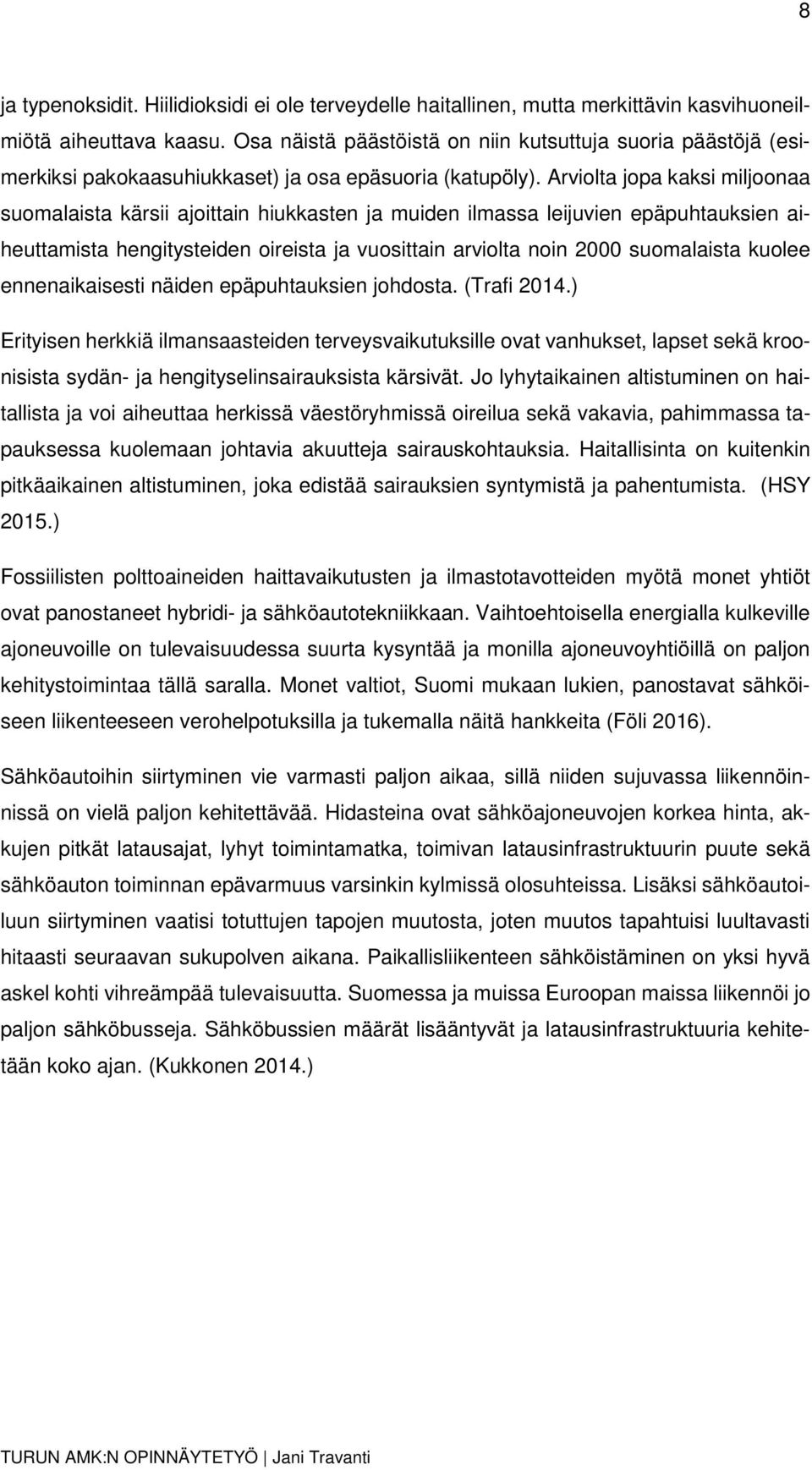 Arviolta jopa kaksi miljoonaa suomalaista kärsii ajoittain hiukkasten ja muiden ilmassa leijuvien epäpuhtauksien aiheuttamista hengitysteiden oireista ja vuosittain arviolta noin 2000 suomalaista