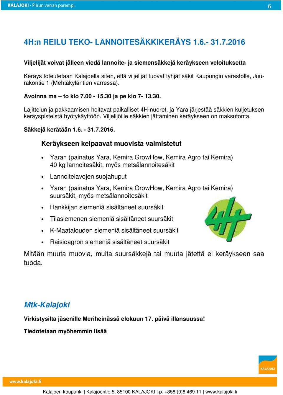 (Mehtäkyläntien varressa). Avoinna ma to klo 7.00-15.30 ja pe klo 7-13.30. Lajittelun ja pakkaamisen hoitavat paikalliset 4H-nuoret, ja Yara järjestää säkkien kuljetuksen keräyspisteistä hyötykäyttöön.