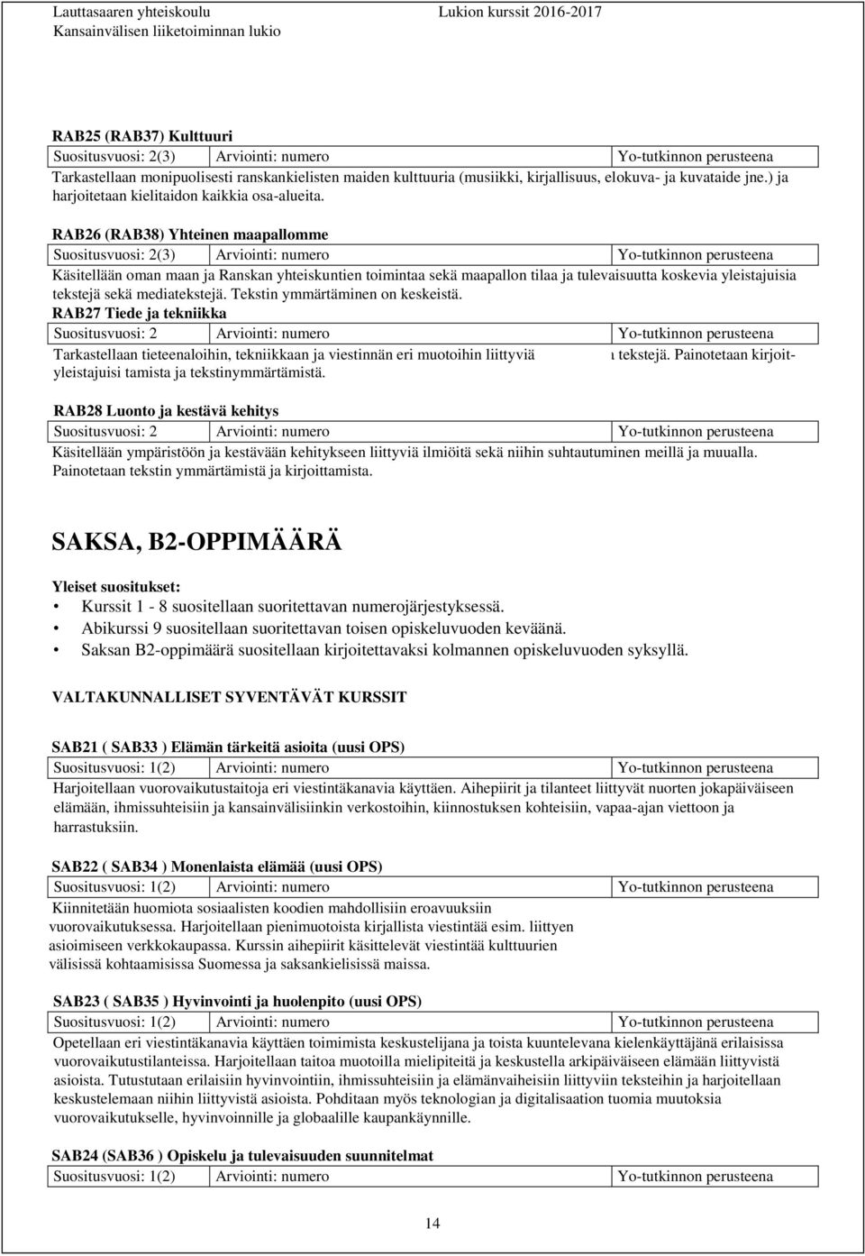 RAB26 (RAB38) Yhteinen maapallomme Suositusvuosi: 2(3) Arviointi: numero Yo-tutkinnon perusteena Käsitellään oman maan ja Ranskan yhteiskuntien toimintaa sekä maapallon tilaa ja tulevaisuutta