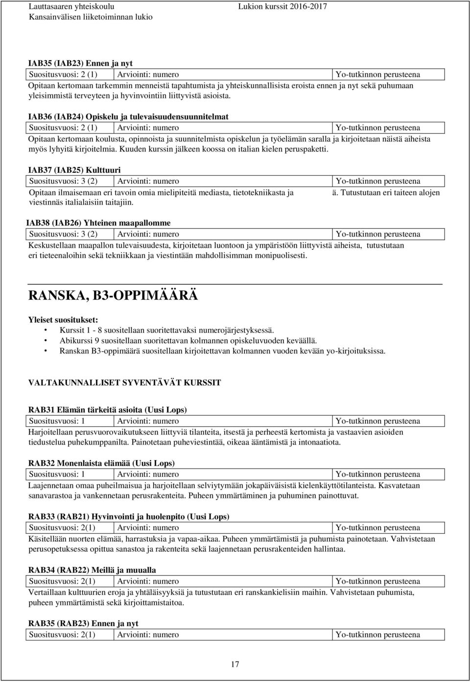 IAB36 (IAB24) Opiskelu ja tulevaisuudensuunnitelmat Suositusvuosi: 2 (1) Arviointi: numero Yo-tutkinnon perusteena Opitaan kertomaan koulusta, opinnoista ja suunnitelmista opiskelun ja työelämän