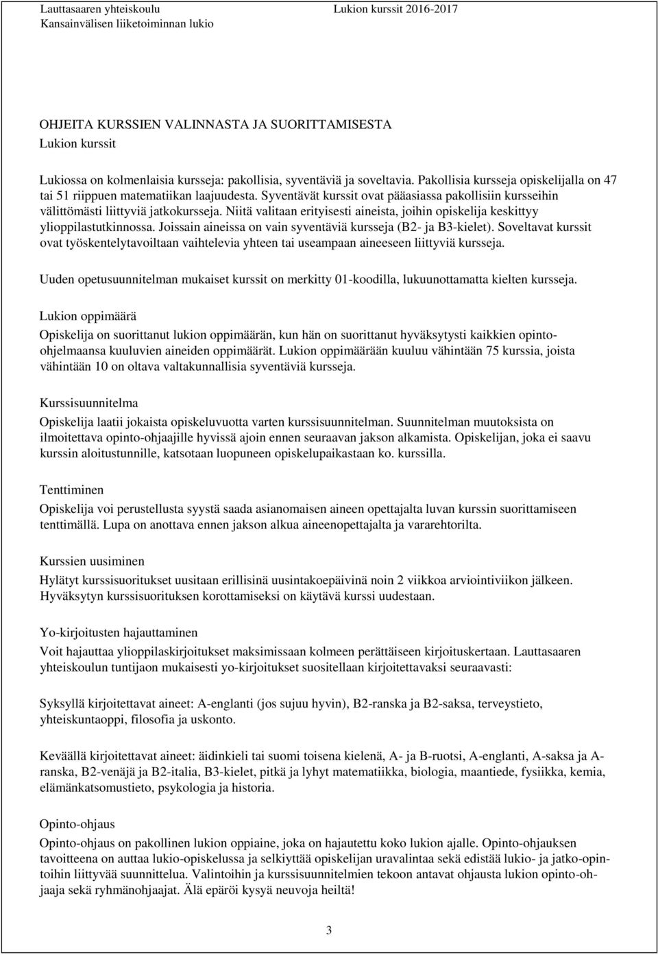 Niitä valitaan erityisesti aineista, joihin opiskelija keskittyy ylioppilastutkinnossa. Joissain aineissa on vain syventäviä kursseja (B2- ja B3-kielet).