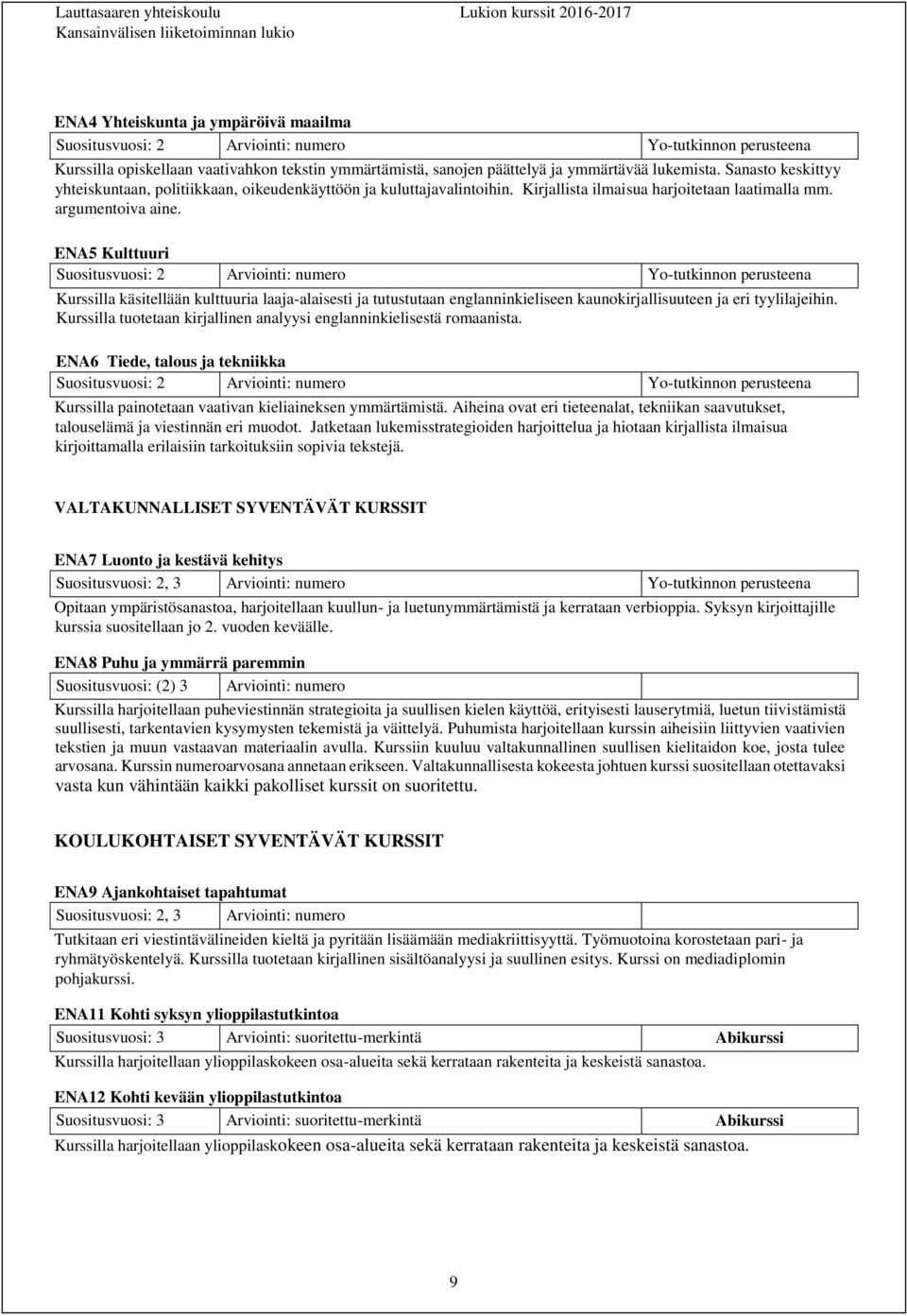 ENA5 Kulttuuri Suositusvuosi: 2 Arviointi: numero Yo-tutkinnon perusteena Kurssilla käsitellään kulttuuria laaja-alaisesti ja tutustutaan englanninkieliseen kaunokirj allisuuteen ja eri tyylilajeihin.