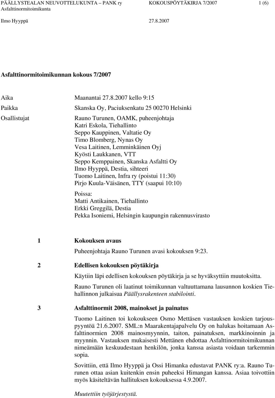 Laitinen, Lemminkäinen Oyj Kyösti Laukkanen, VTT Seppo Kemppainen, Skanska Asfaltti Oy Ilmo Hyyppä, Destia, sihteeri Tuomo Laitinen, Infra ry (poistui 11:30) Pirjo Kuula-Väisänen, TTY (saapui 10:10)