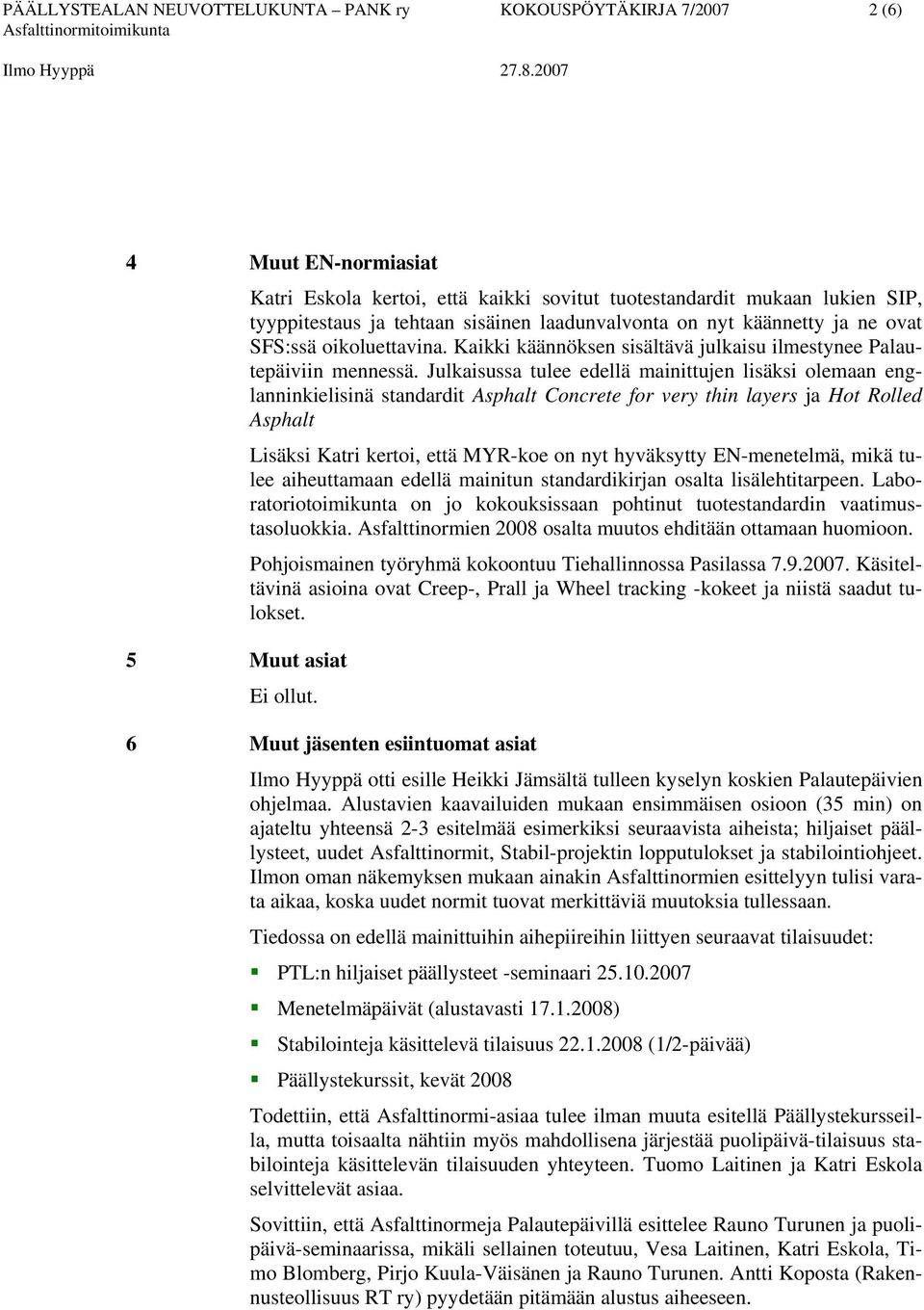 Julkaisussa tulee edellä mainittujen lisäksi olemaan englanninkielisinä standardit Asphalt Concrete for very thin layers ja Hot Rolled Asphalt Lisäksi Katri kertoi, että MYR-koe on nyt hyväksytty