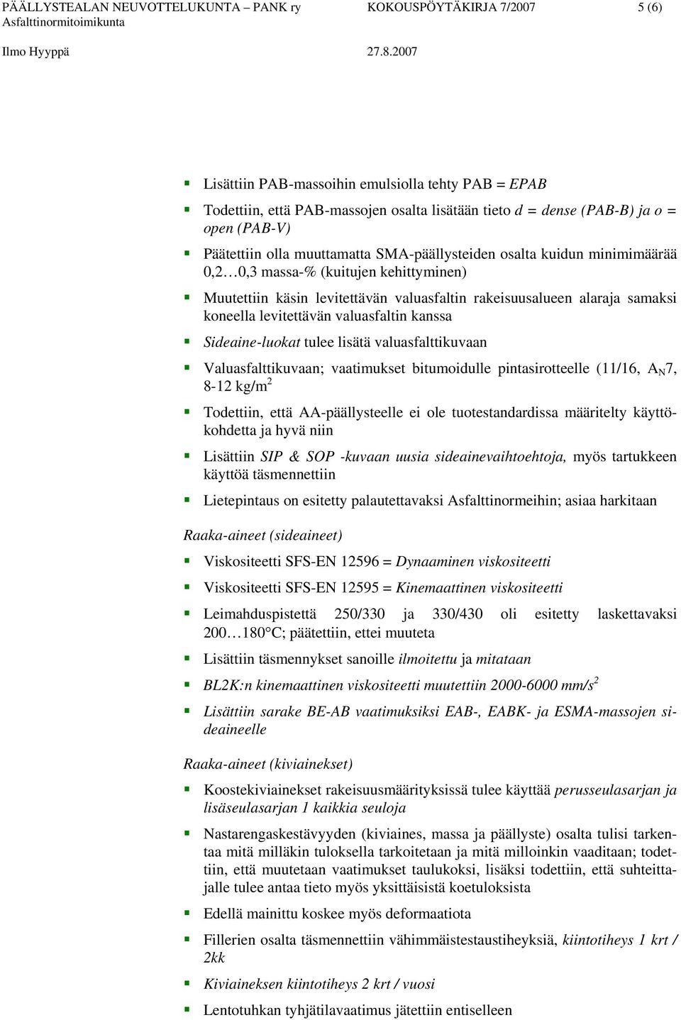 samaksi koneella levitettävän valuasfaltin kanssa Sideaine-luokat tulee lisätä valuasfalttikuvaan Valuasfalttikuvaan; vaatimukset bitumoidulle pintasirotteelle (11/16, A N 7, 8-12 kg/m 2 Todettiin,