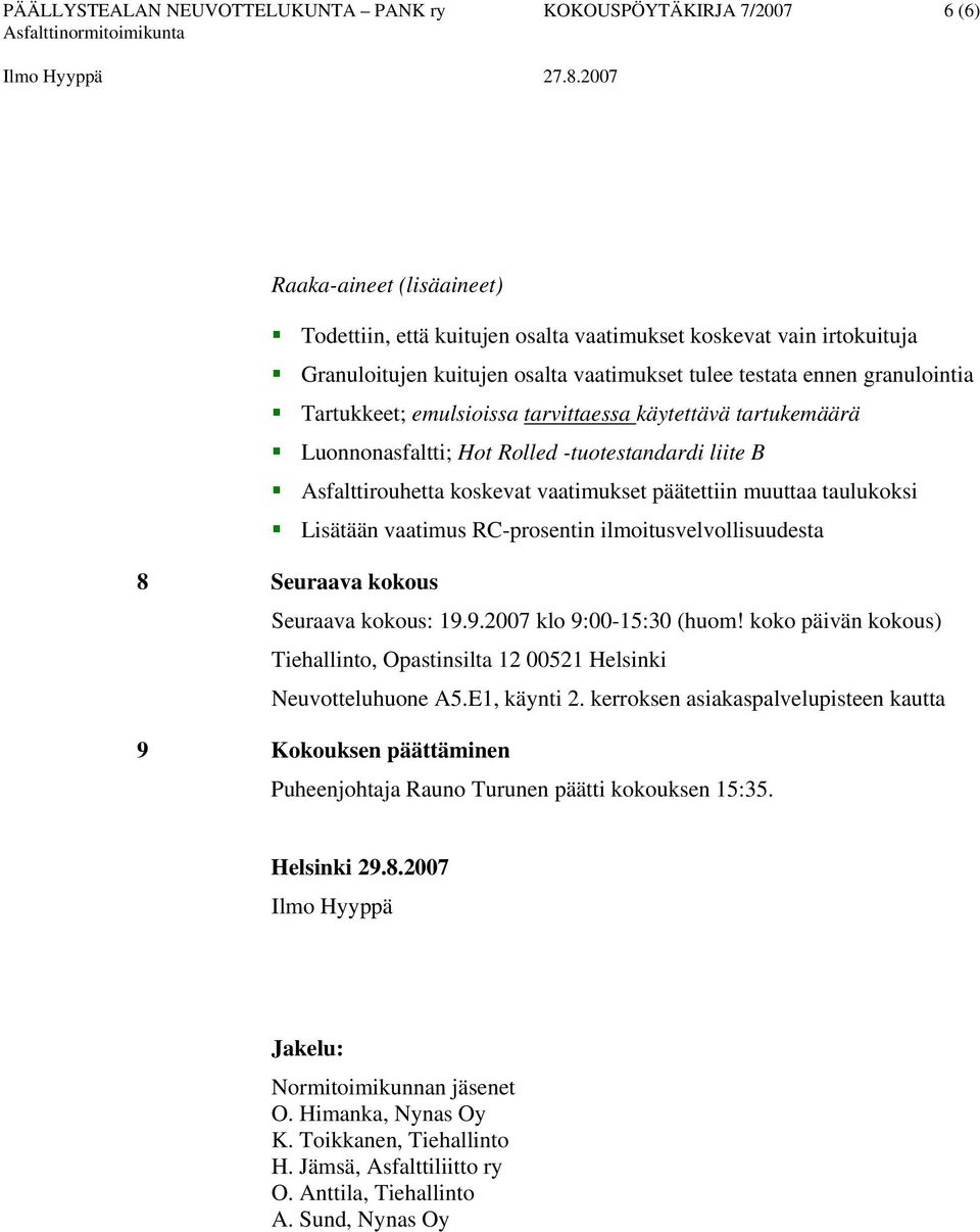 päätettiin muuttaa taulukoksi Lisätään vaatimus RC-prosentin ilmoitusvelvollisuudesta 8 Seuraava kokous Seuraava kokous: 19.9.2007 klo 9:00-15:30 (huom!