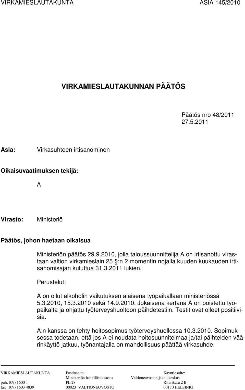 Perustelut: A on ollut alkoholin vaikutuksen alaisena työpaikallaan ministeriössä 5.3.2010, 15.3.2010 sekä 14.9.2010. Jokaisena kertana A on poistettu työpaikalta ja ohjattu työterveyshuoltoon päihdetestiin.