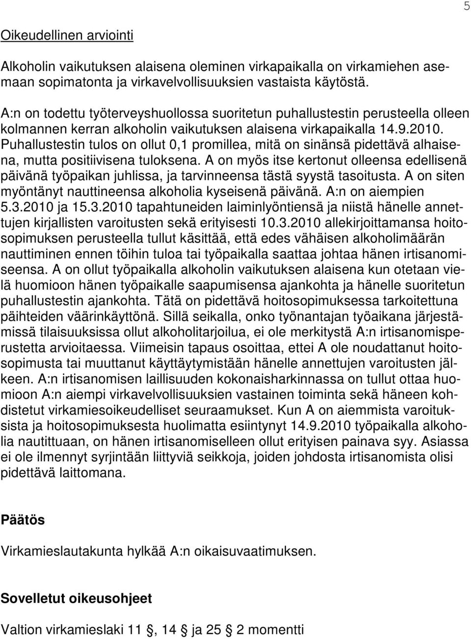 Puhallustestin tulos on ollut 0,1 promillea, mitä on sinänsä pidettävä alhaisena, mutta positiivisena tuloksena.