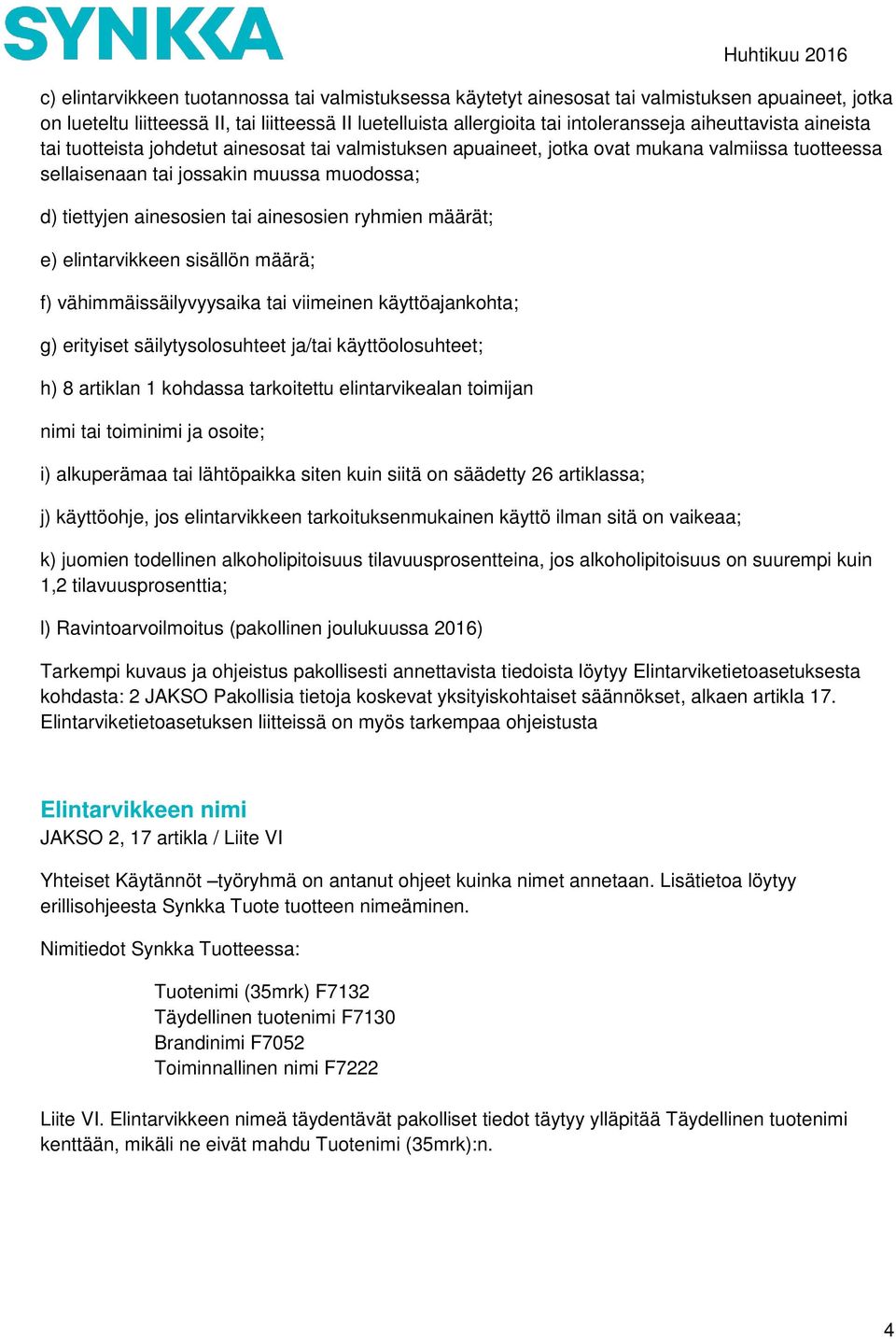 ainesosien ryhmien määrät; e) elintarvikkeen sisällön määrä; f) vähimmäissäilyvyysaika tai viimeinen käyttöajankohta; g) erityiset säilytysolosuhteet ja/tai käyttöolosuhteet; h) 8 artiklan 1 kohdassa