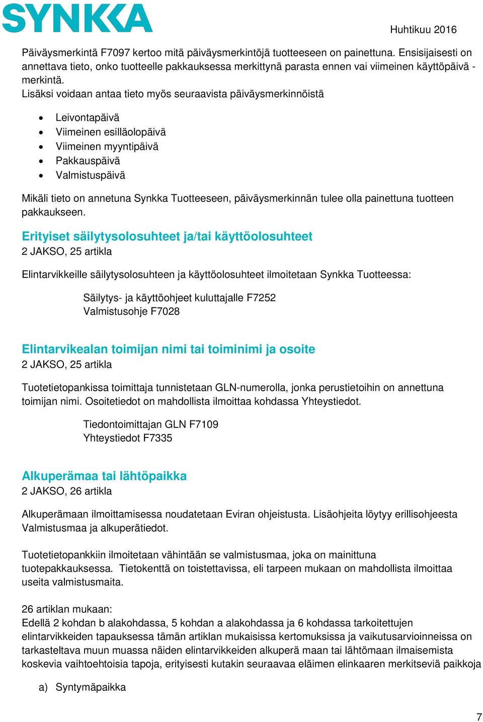 Lisäksi voidaan antaa tieto myös seuraavista päiväysmerkinnöistä Leivontapäivä Viimeinen esilläolopäivä Viimeinen myyntipäivä Pakkauspäivä Valmistuspäivä Mikäli tieto on annetuna Synkka Tuotteeseen,